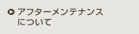 アフターメンテナンスについて