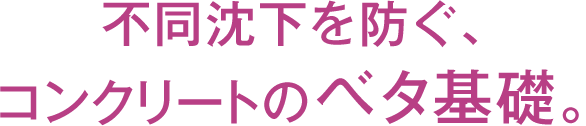 不同沈下を防ぐ、コンクリートのベタ基礎。