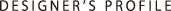 DESIGNER'S PROFILE