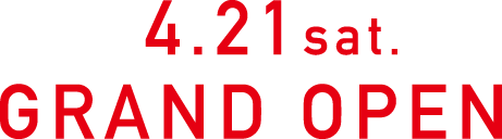 4.21 sat（予定） GRAND OPEN