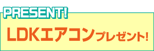 LDKエアコンプレゼント！